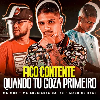 Fico Contente Quando Tu Goza Primeiro by Mc Mob