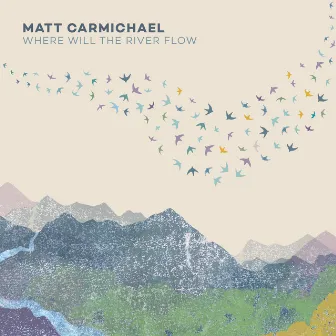 Where Will the River Flow by Matt Carmichael