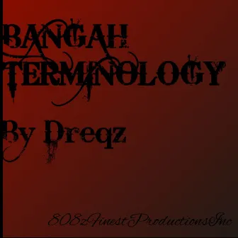 Bangah Terminology by Dreqz 808zfinest