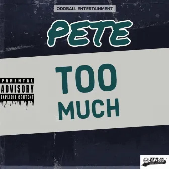 TOO MUCH by Pete