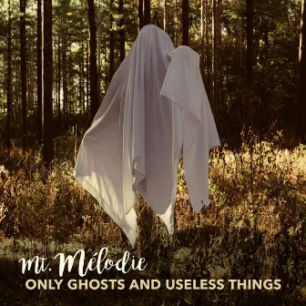 Only Ghosts and Useless Things by Mt. Mélodie