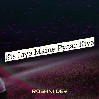 Kis Liye Maine Pyaar Kiya by Roshni Dey