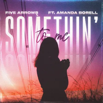 Somethin' To Me by Five Arrows