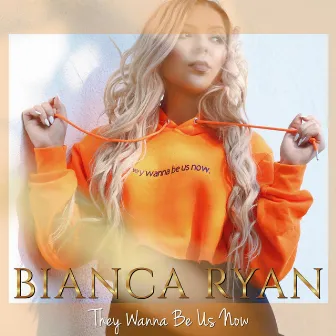 They Wanna Be Us Now by Bianca Ryan