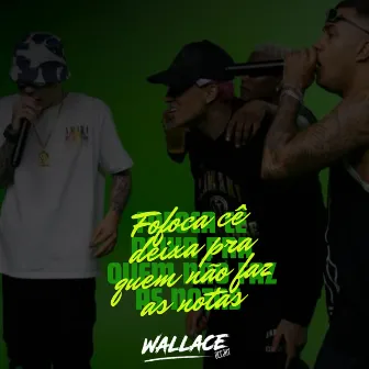 FOFOCA CÊ DEIXA PRA QUEM NÃO FAZ AS NOTAS by WALLACE DJ