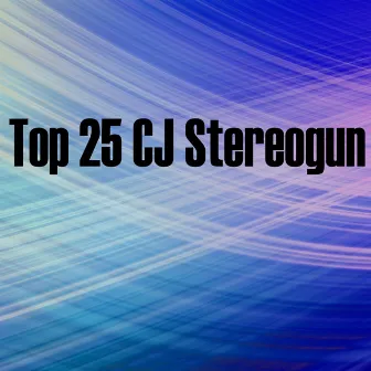 Top 25 CJ Stereogun by CJ Stereogun