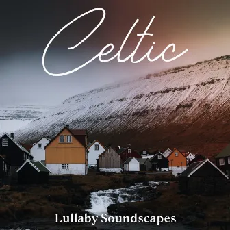 Celtic Lullaby Soundscapes: Night Silencing Music by Deep Sleep Group