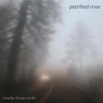 Charlie Drove North by Petrified Max