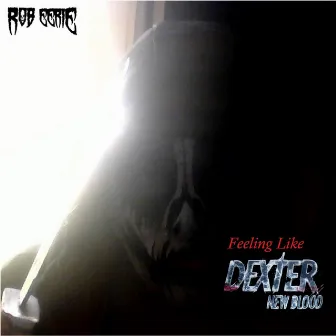 Feeling Like Dexter (New Blood) by Rob Eerie