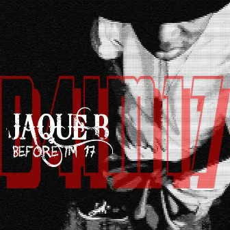 BEFORE IM 17 by JAQUE BEATZ