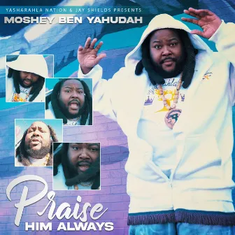 Praise Him Always by Moshey Ben Yahudah