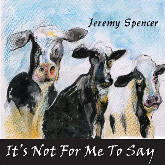 It's Not for Me to Say by Jeremy Spencer