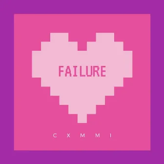 Failure by Cxmmi