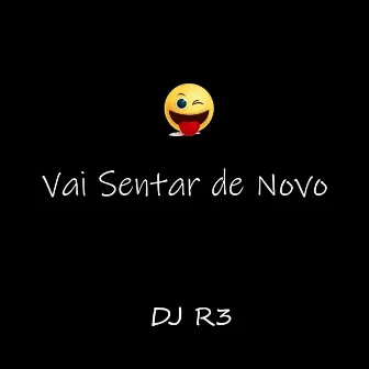 Vai Sentar de Novo by DJ R3