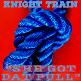 She Got Dat Pull by Knight Train