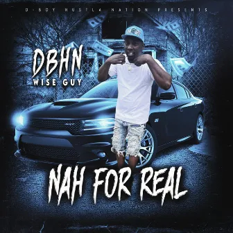 NAH FOR REAL by Dbhn Wise Guy