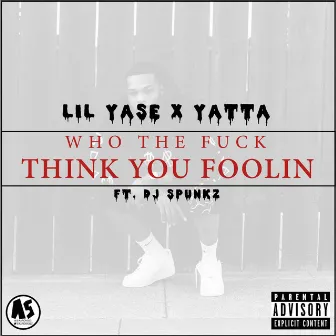 Who the Fuck Think You Foolin' (feat. DJ Spunkz) - Single by Lil Yase