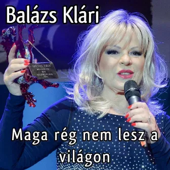 Maga rég nem lesz a világon by Balázs Klári