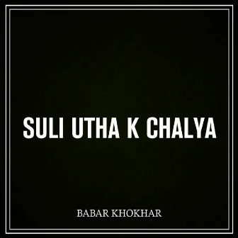 Suli Utha K Chalya by Babar Khokhar