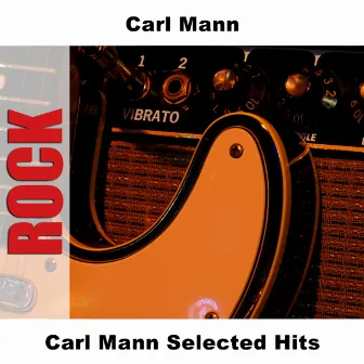 Carl Mann Selected Hits by Carl Mann