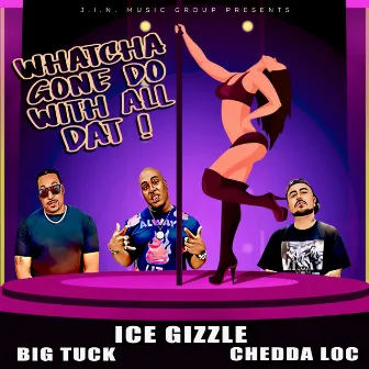 Whatcha Gone Do With All Dat! (Radio) by Chedda Loc