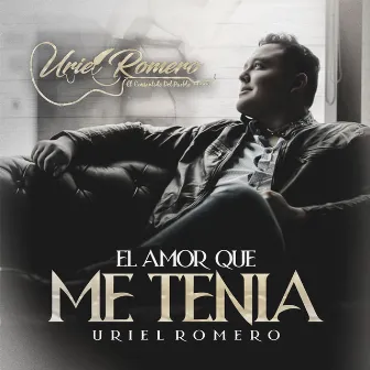 El Amor Que Me Tenia by Uriel Romero