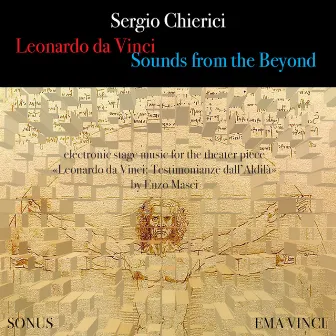 Leonardo da Vinci Sounds from the Beyond (Electronic Stage Music for Leonardo da Vinci: Testimonianze dall'Aldilà by Enzo Masci) by Sergio Chierici