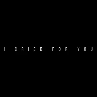 I Cried for You by Anna Moore