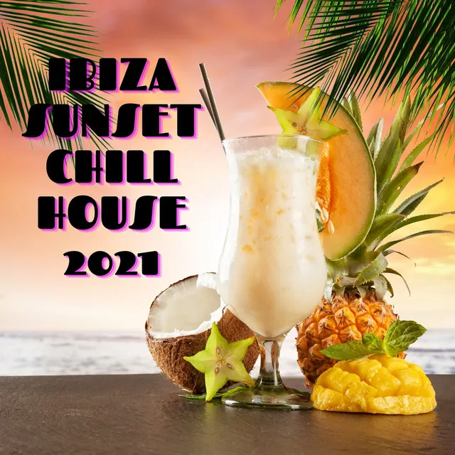 Ibiza Sunset Chill House 2021: The Best Chilled Grooves Selection, Deep Party Vibes