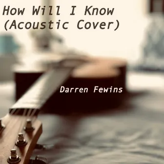 How Will I Know (Acoustic Cover) by Darren Fewins