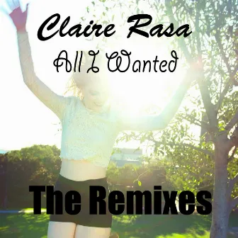 All I Wanted - The Remixes by Claire Rasa