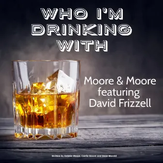 Who I'm Drinking With by Moore & Moore