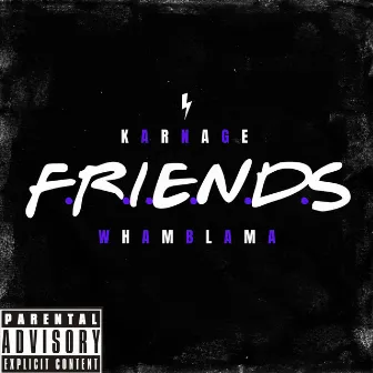 F.R.I.E.N.D.S by Karnage Whamblama