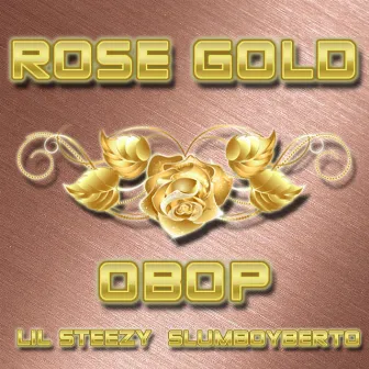 Rose Gold (Slumboyberto & Lil Steezy) by OBOP