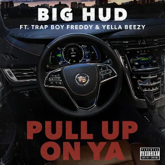 Pull up on Ya (feat. Trap Boy Freddy & Yella Beezy) by BIG HUD