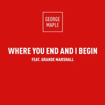 Where You End And I Begin by George Maple