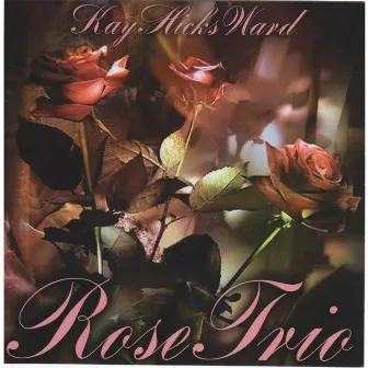 Rose Trio by Kay Hicks Ward