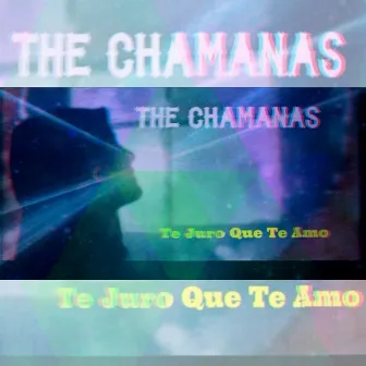 Te Juro Que Te Amo by The Chamanas