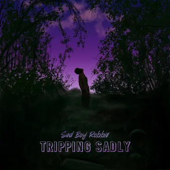 Tripping Sadly by Sad Boy Robbie