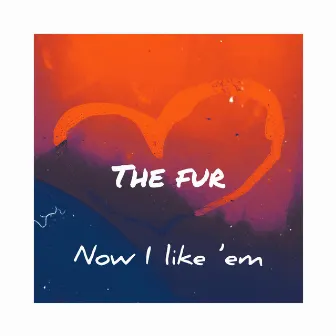 Now I like 'em by The Fur