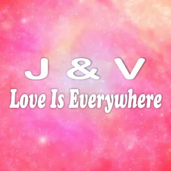 Love Is Everywhere by J & V