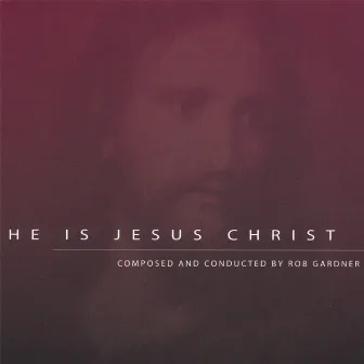 He Is Jesus Christ by Rob Gardner