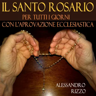 Il Santo Rosario Per Tutti I Giorni Con L'approvazione Ecclesiastica by Alessandro Rizzo