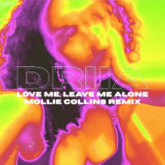 Love Me, Leave Me Alone (Mollie Collins Remix) by DRIIA