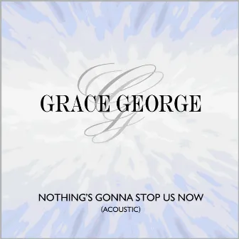 Nothing's Gonna Stop Us Now (Acoustic) by Grace George