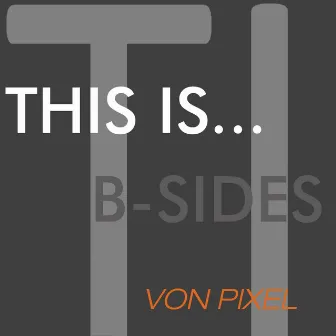 This Is...Von Pixel - B-Sides by Von Pixel