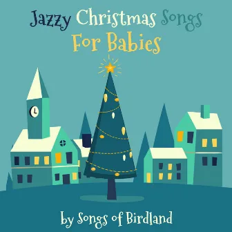 Jazzy Christmas Songs for Babies by Songs of Birdland