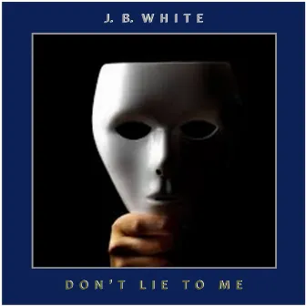 Don't Lie to Me (Single) by J. B. White