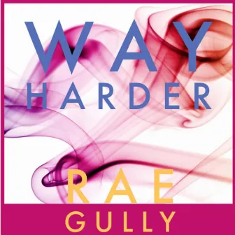 Way Harder by Rae Rozay Gully