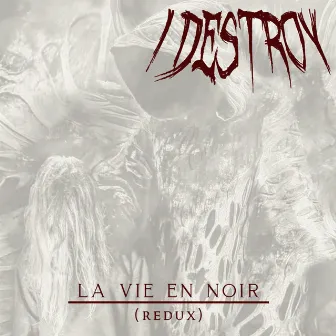 La Vie en Noir (Redux) by I Destroy